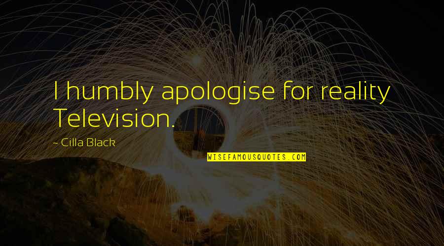 Cilla Quotes By Cilla Black: I humbly apologise for reality Television. Cilla Quotes By Cilla Black: I humbly apologise for reality Television.