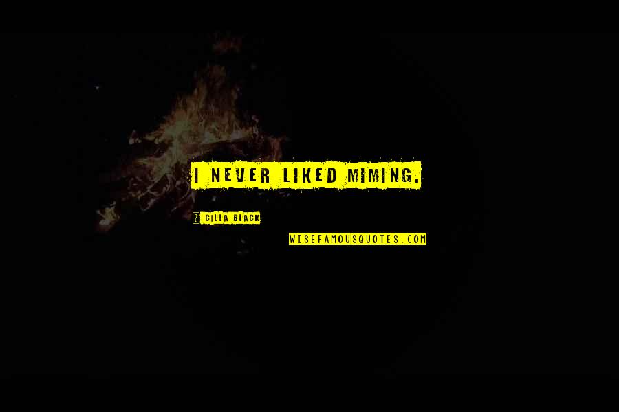 Cilla Quotes By Cilla Black: I never liked miming. Cilla Quotes By Cilla Black: I never liked miming.