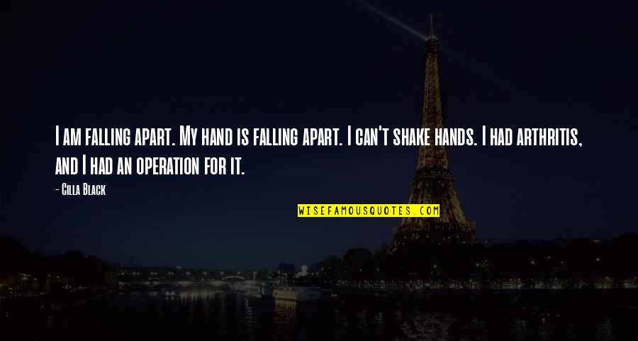 Cilla Quotes By Cilla Black: I am falling apart. My hand is falling Cilla Quotes By Cilla Black: I am falling apart. My hand is falling
