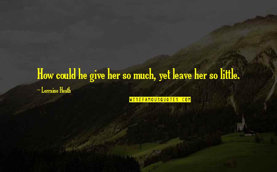 Cillerine Quotes By Lorraine Heath: How could he give her so much, yet