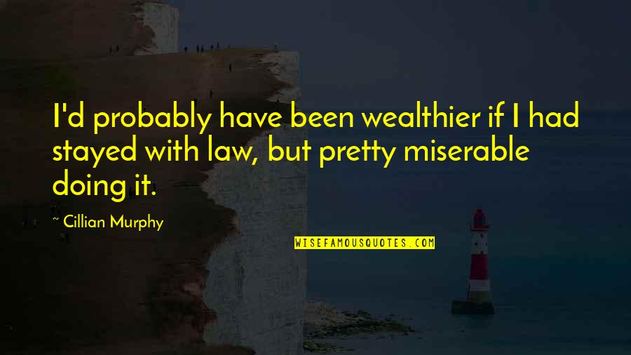 Cillian Murphy Best Quotes By Cillian Murphy: I'd probably have been wealthier if I had Cillian Murphy Best Quotes By Cillian Murphy: I'd probably have been wealthier if I had