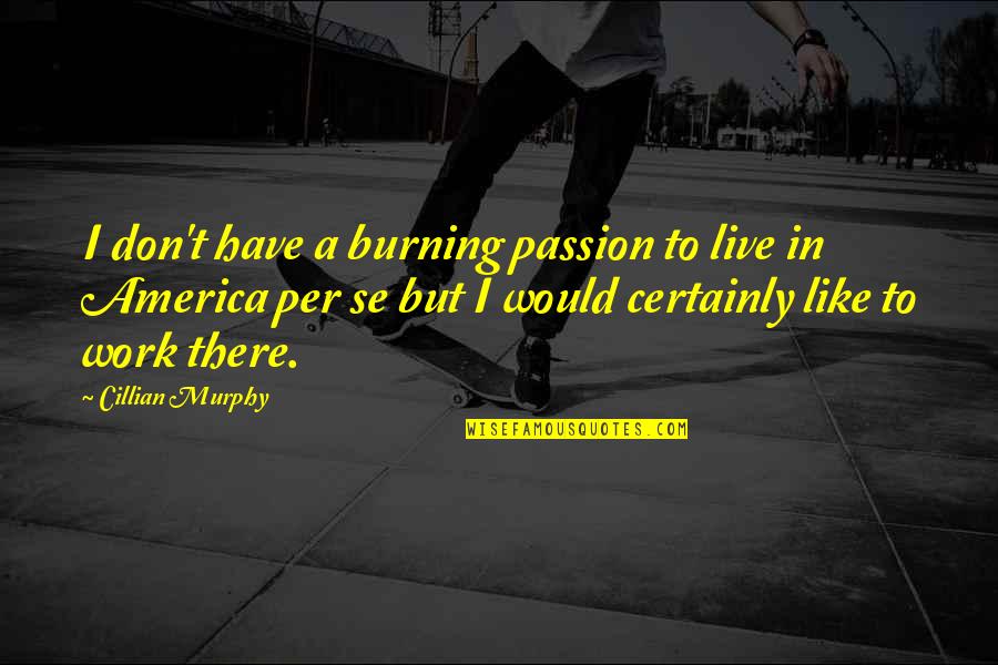 Cillian Murphy Quotes By Cillian Murphy: I don't have a burning passion to live
