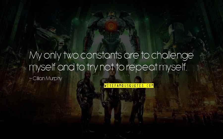 Cillian Quotes By Cillian Murphy: My only two constants are to challenge myself