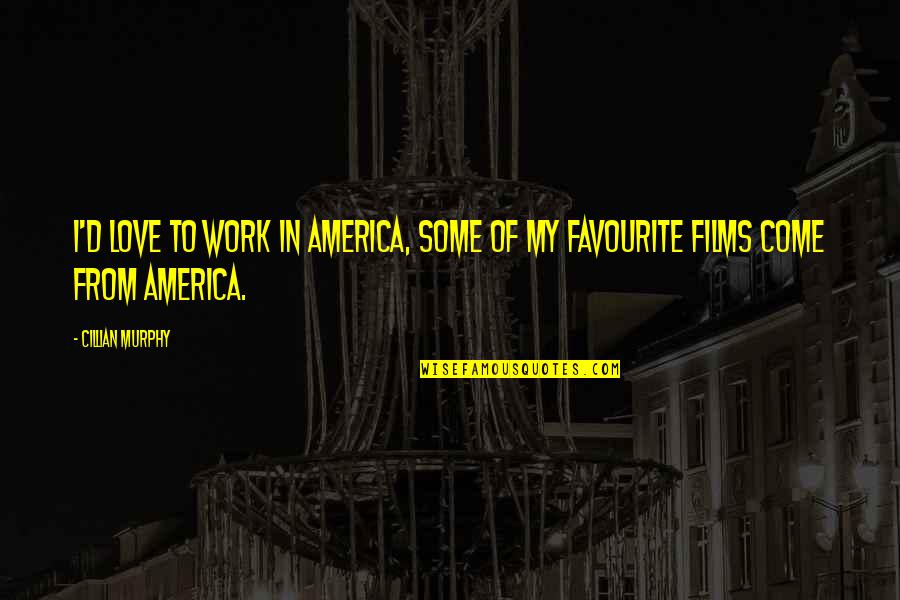 Cillian Quotes By Cillian Murphy: I'd love to work in America, some of