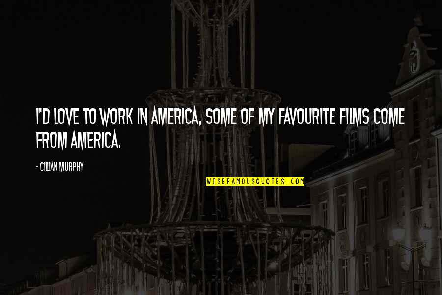 Cillian's Quotes By Cillian Murphy: I'd love to work in America, some of