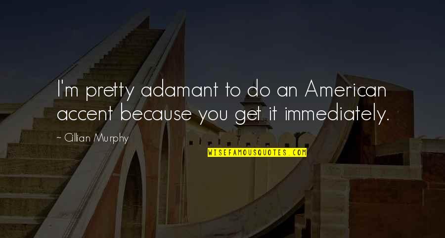 Cillian's Quotes By Cillian Murphy: I'm pretty adamant to do an American accent