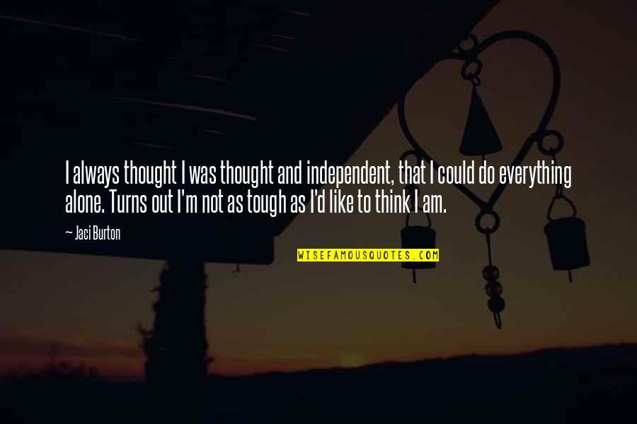 Cilmi Iyo Quotes By Jaci Burton: I always thought I was thought and independent, Cilmi Iyo Quotes By Jaci Burton: I always thought I was thought and independent,
