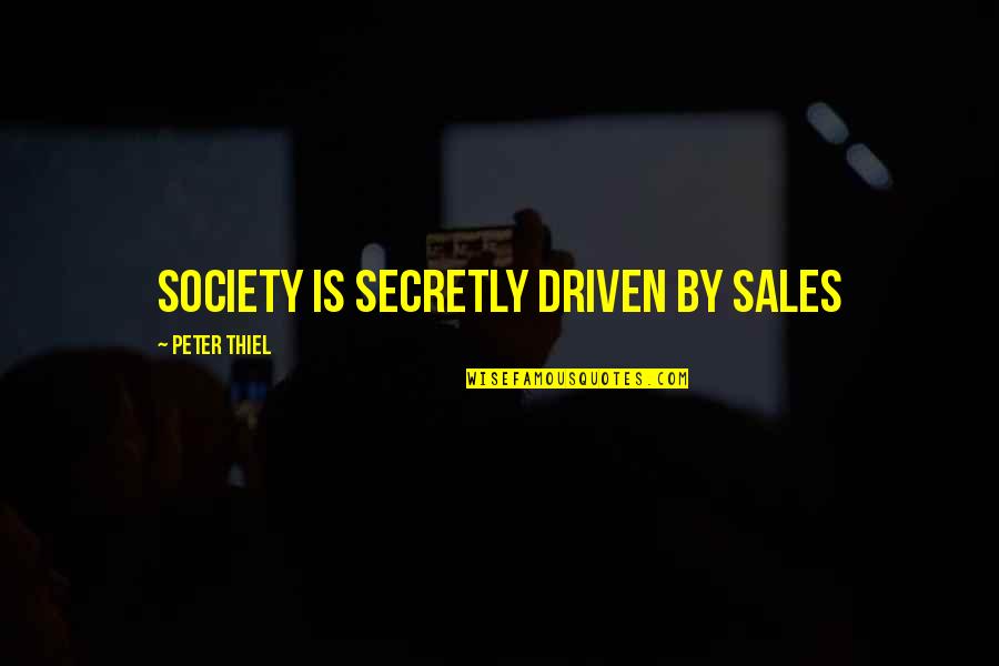 Cilmiga Quotes By Peter Thiel: Society is secretly driven by sales