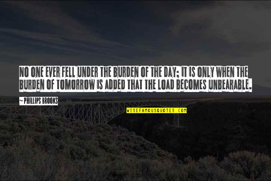 Cilmiga Quotes By Phillips Brooks: No one ever fell under the burden of