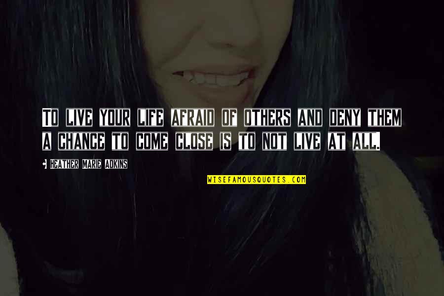 Cilva Quotes By Heather Marie Adkins: To live your life afraid of others and