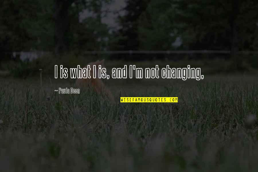 Cilvanis Quotes By Paula Deen: I is what I is, and I'm not Cilvanis Quotes By Paula Deen: I is what I is, and I'm not