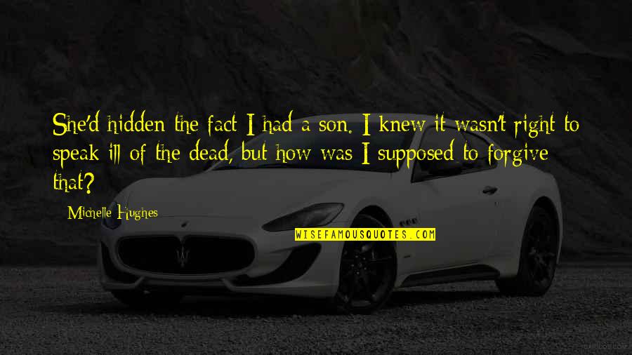 Cima Quotes By Michelle Hughes: She'd hidden the fact I had a son. Cima Quotes By Michelle Hughes: She'd hidden the fact I had a son.