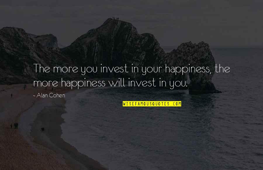 Cimarron Quotes By Alan Cohen: The more you invest in your happiness, the