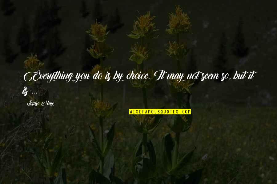 Cimbaliband Quotes By Louise Hay: Everything you do is by choice. It may