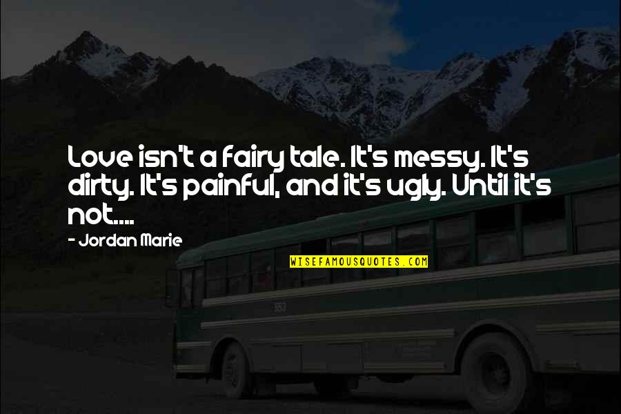 Cimce Units Quotes By Jordan Marie: Love isn't a fairy tale. It's messy. It's
