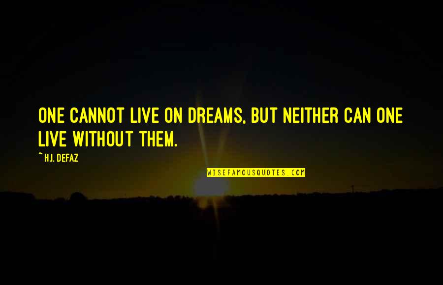 Cimcef Quotes By H.I. Defaz: One cannot live on dreams, but neither can