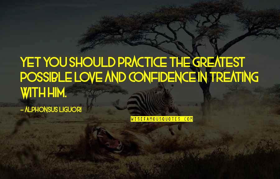 Cimento Afagado Quotes By Alphonsus Liguori: Yet you should practice the greatest possible love Cimento Afagado Quotes By Alphonsus Liguori: Yet you should practice the greatest possible love