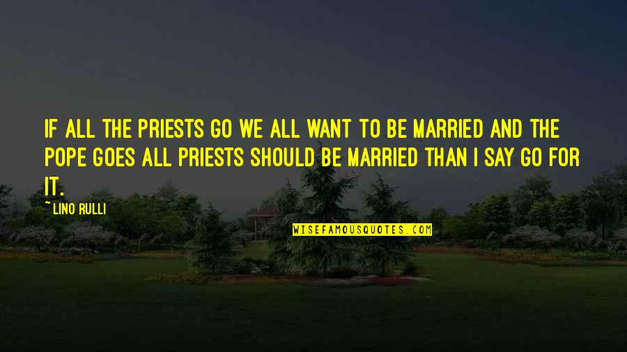 Cimento Afagado Quotes By Lino Rulli: If all the priests go we all want Cimento Afagado Quotes By Lino Rulli: If all the priests go we all want