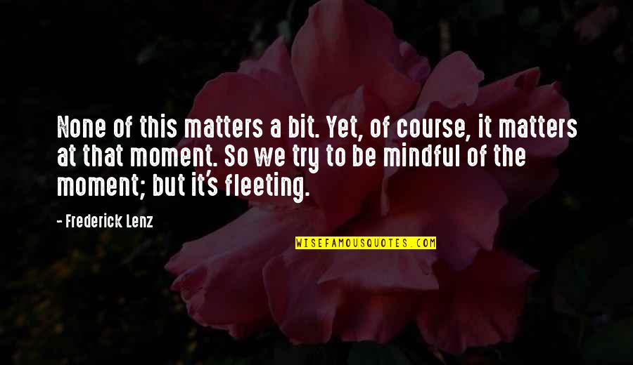Cimento De Ionomero Quotes By Frederick Lenz: None of this matters a bit. Yet, of Cimento De Ionomero Quotes By Frederick Lenz: None of this matters a bit. Yet, of