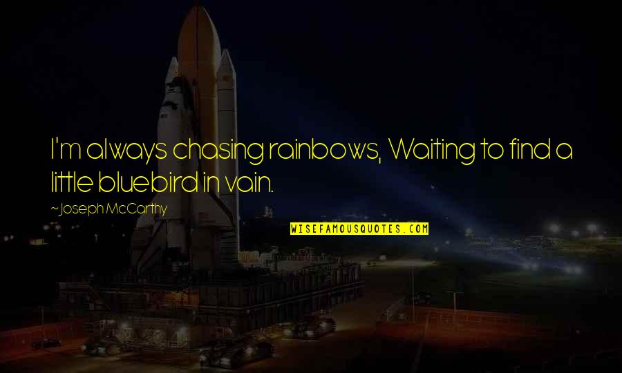Cimento De Ionomero Quotes By Joseph McCarthy: I'm always chasing rainbows, Waiting to find a Cimento De Ionomero Quotes By Joseph McCarthy: I'm always chasing rainbows, Waiting to find a