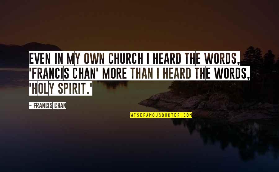 Cimentoplastie Quotes By Francis Chan: Even in my own church I heard the Cimentoplastie Quotes By Francis Chan: Even in my own church I heard the