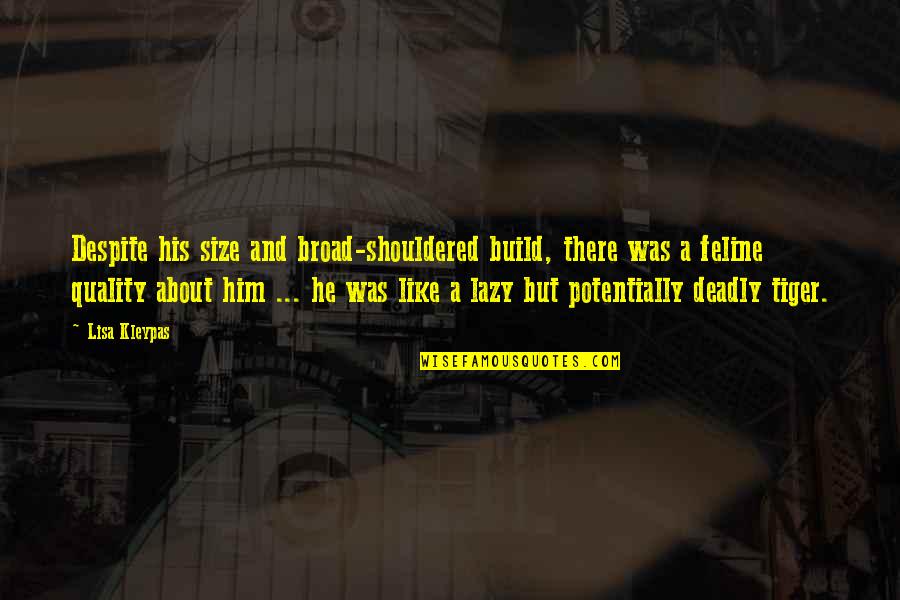Cimerman Katja Quotes By Lisa Kleypas: Despite his size and broad-shouldered build, there was Cimerman Katja Quotes By Lisa Kleypas: Despite his size and broad-shouldered build, there was