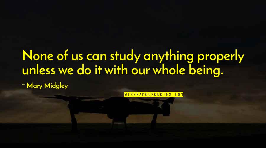Cimermanova Quotes By Mary Midgley: None of us can study anything properly unless
