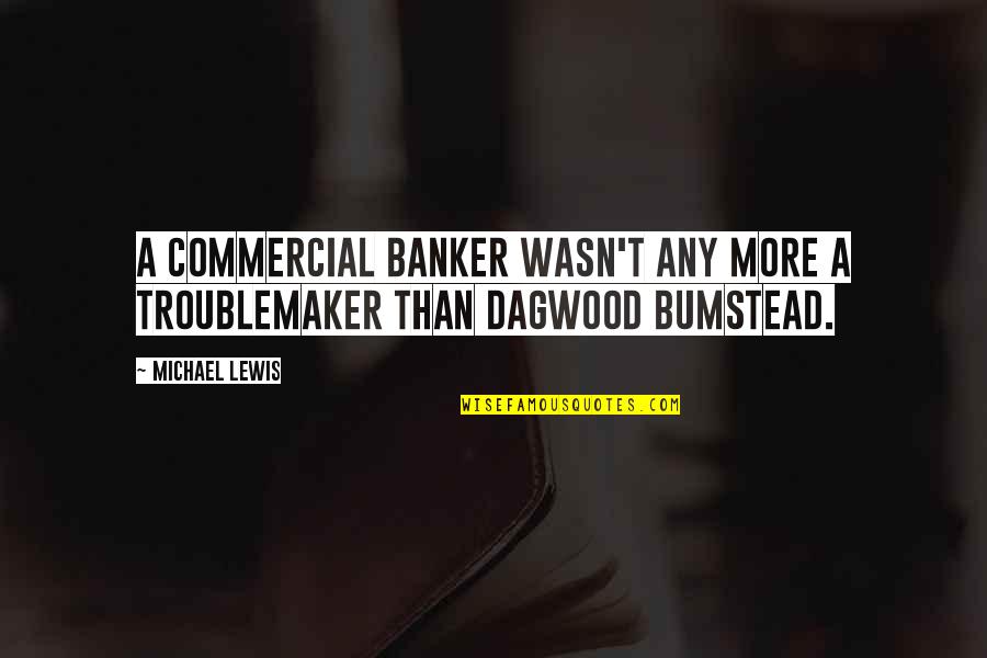 Cimes Movie Quotes By Michael Lewis: A commercial banker wasn't any more a troublemaker