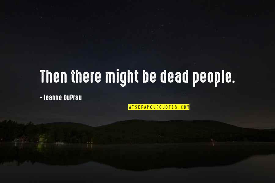 Cimeti Res Quotes By Jeanne DuPrau: Then there might be dead people. Cimeti Res Quotes By Jeanne DuPrau: Then there might be dead people.