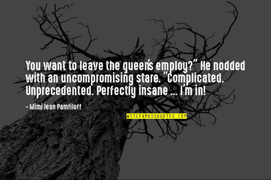 Cimil Quotes By Mimi Jean Pamfiloff: You want to leave the queen's employ?" He