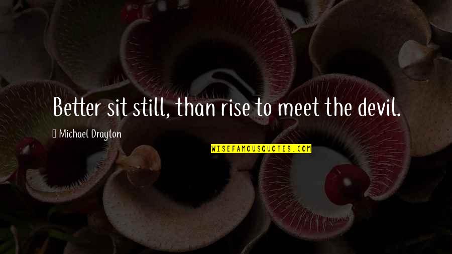 Cimilli Quotes By Michael Drayton: Better sit still, than rise to meet the Cimilli Quotes By Michael Drayton: Better sit still, than rise to meet the