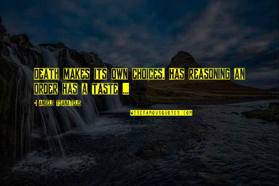 Ciminelli Construction Quotes By Angelo Tsanatelis: Death makes its own choices. Has reasoning an Ciminelli Construction Quotes By Angelo Tsanatelis: Death makes its own choices. Has reasoning an