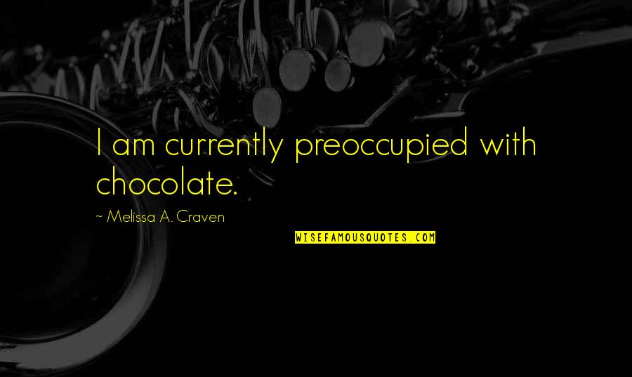 Ciminellis Pizza Quotes By Melissa A. Craven: I am currently preoccupied with chocolate. Ciminellis Pizza Quotes By Melissa A. Craven: I am currently preoccupied with chocolate.