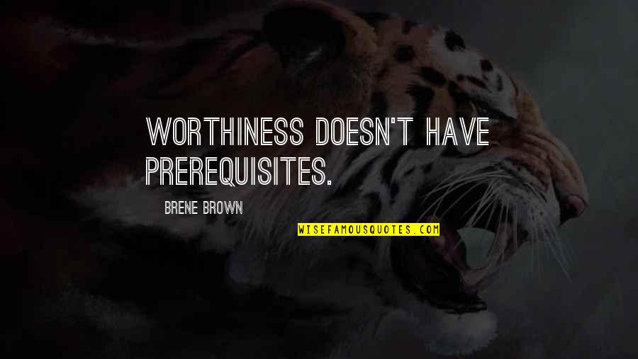 Cimineros Menu Quotes By Brene Brown: Worthiness doesn't have prerequisites.