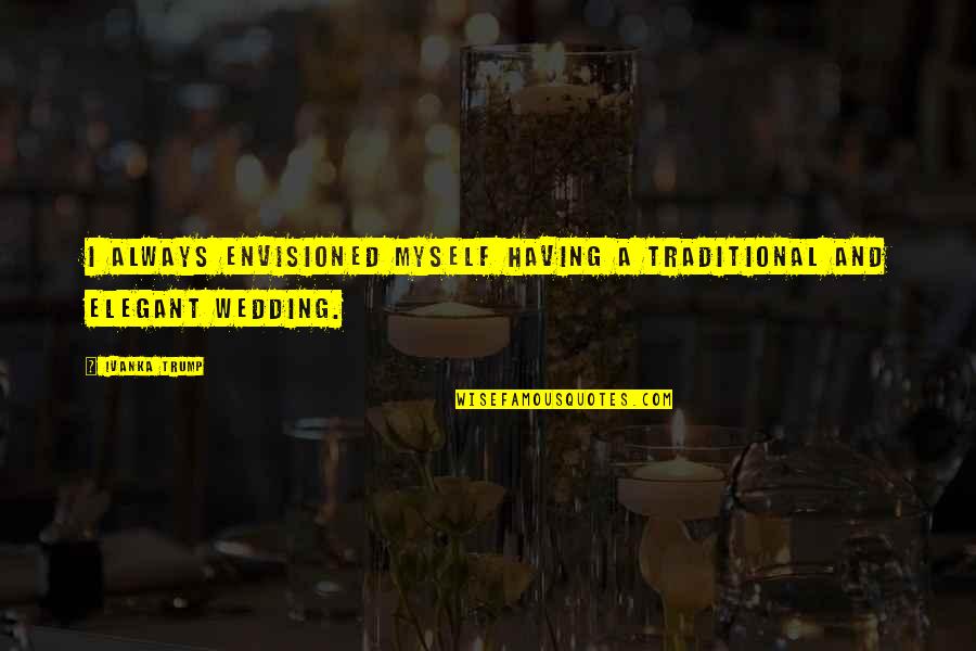 Cimitarra Lancha Quotes By Ivanka Trump: I always envisioned myself having a traditional and