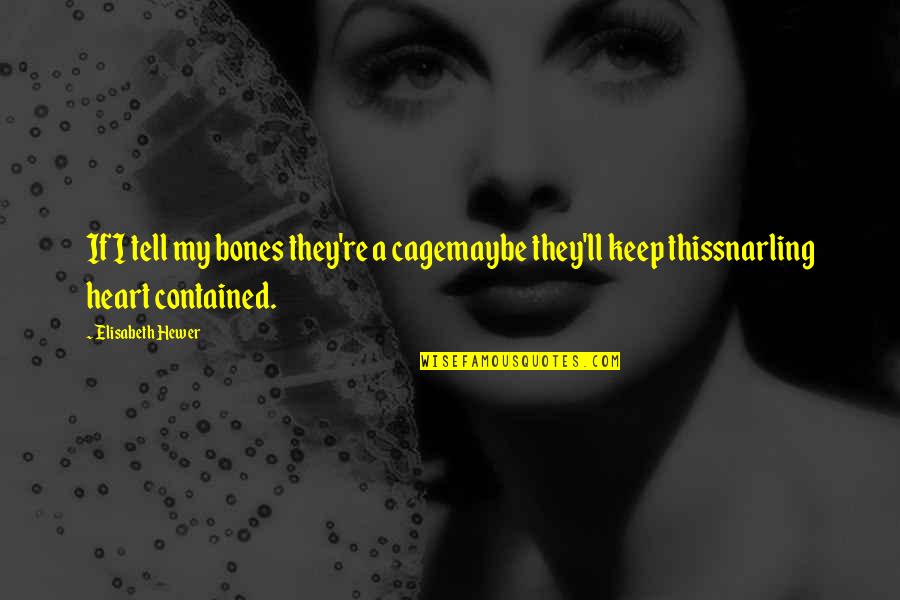 Cimitir Quotes By Elisabeth Hewer: If I tell my bones they're a cagemaybe