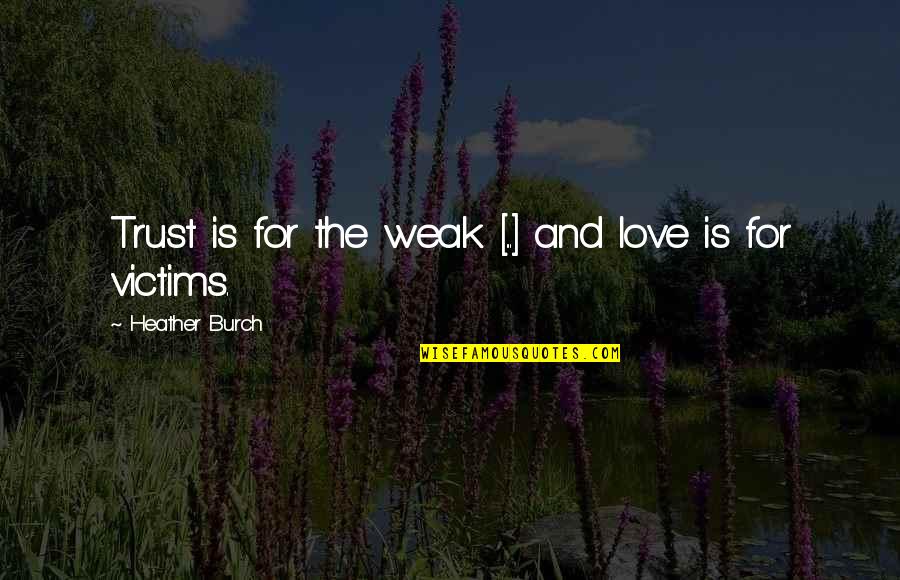 Cimitir Quotes By Heather Burch: Trust is for the weak [...] and love