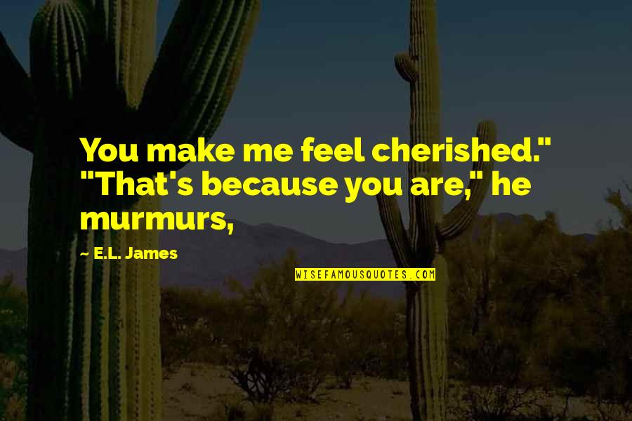 Cimmerian Quotes By E.L. James: You make me feel cherished." "That's because you