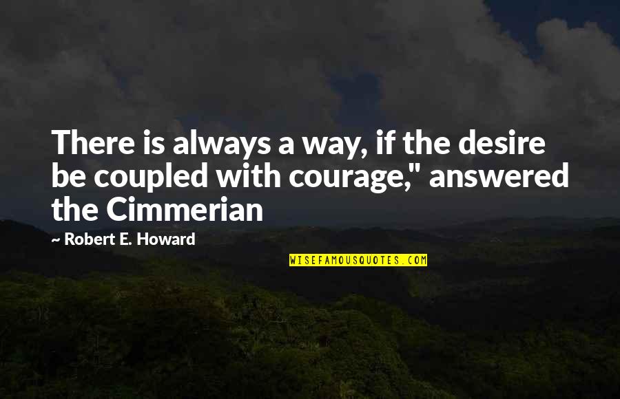 Cimmerian Quotes By Robert E. Howard: There is always a way, if the desire