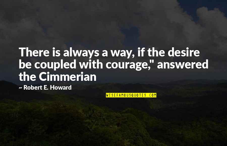 Cimmerian Quotes By Robert E. Howard: There is always a way, if the desire Cimmerian Quotes By Robert E. Howard: There is always a way, if the desire