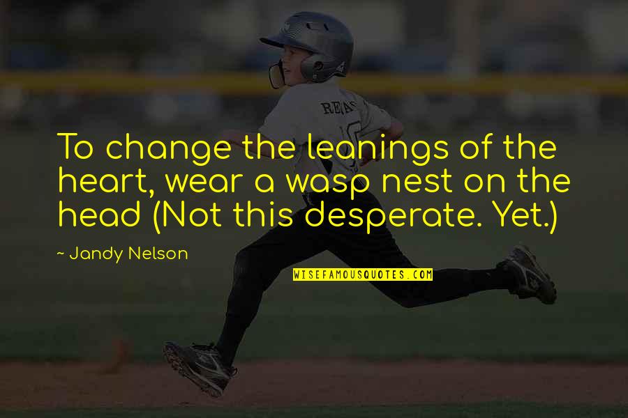 Cimmerians Quotes By Jandy Nelson: To change the leanings of the heart, wear Cimmerians Quotes By Jandy Nelson: To change the leanings of the heart, wear