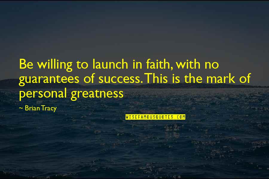 Cimone Goodman Quotes By Brian Tracy: Be willing to launch in faith, with no Cimone Goodman Quotes By Brian Tracy: Be willing to launch in faith, with no