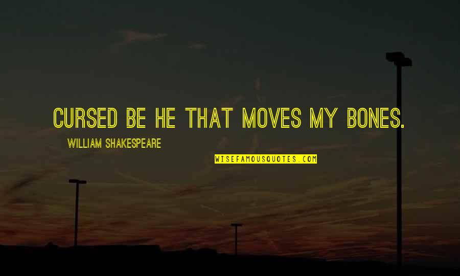 Cimorelli Funny Quotes By William Shakespeare: Cursed be he that moves my bones.