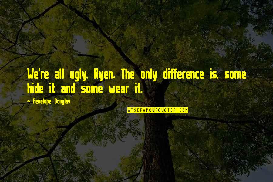 Cimorelli Merch Quotes By Penelope Douglas: We're all ugly, Ryen. The only difference is, Cimorelli Merch Quotes By Penelope Douglas: We're all ugly, Ryen. The only difference is,