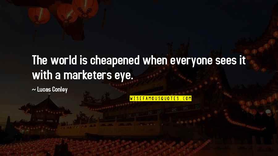 Cimorelli Songs Quotes By Lucas Conley: The world is cheapened when everyone sees it
