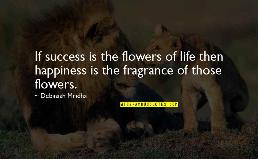 Cimorene Fic Quotes By Debasish Mridha: If success is the flowers of life then Cimorene Fic Quotes By Debasish Mridha: If success is the flowers of life then