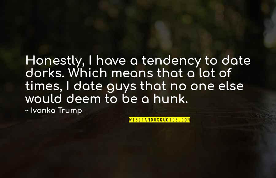 Cimorene Fic Quotes By Ivanka Trump: Honestly, I have a tendency to date dorks. Cimorene Fic Quotes By Ivanka Trump: Honestly, I have a tendency to date dorks.