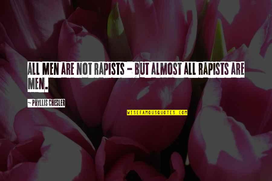 Cin Ma Quotes By Phyllis Chesler: All men are not rapists - but almost