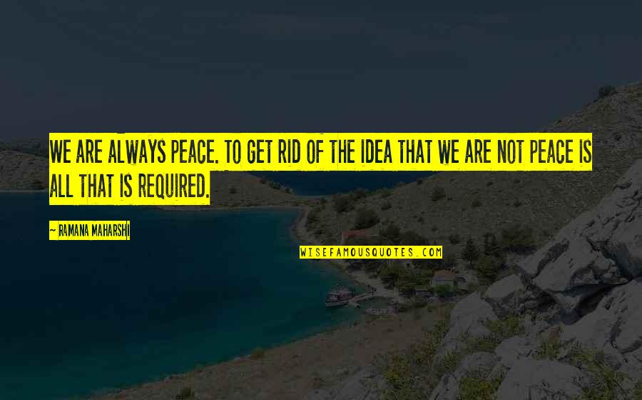 Cin Quotes By Ramana Maharshi: We are always peace. To get rid of