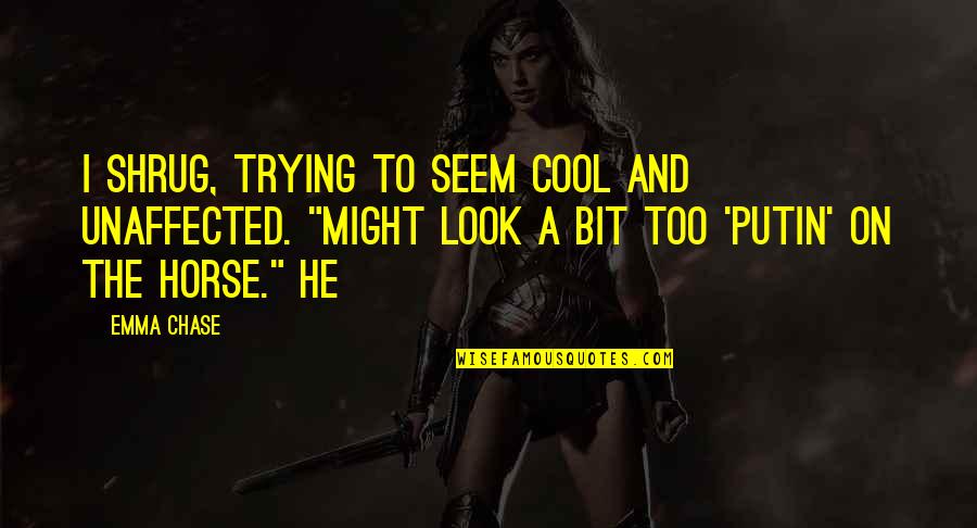 Cinaer Quotes By Emma Chase: I shrug, trying to seem cool and unaffected. Cinaer Quotes By Emma Chase: I shrug, trying to seem cool and unaffected.